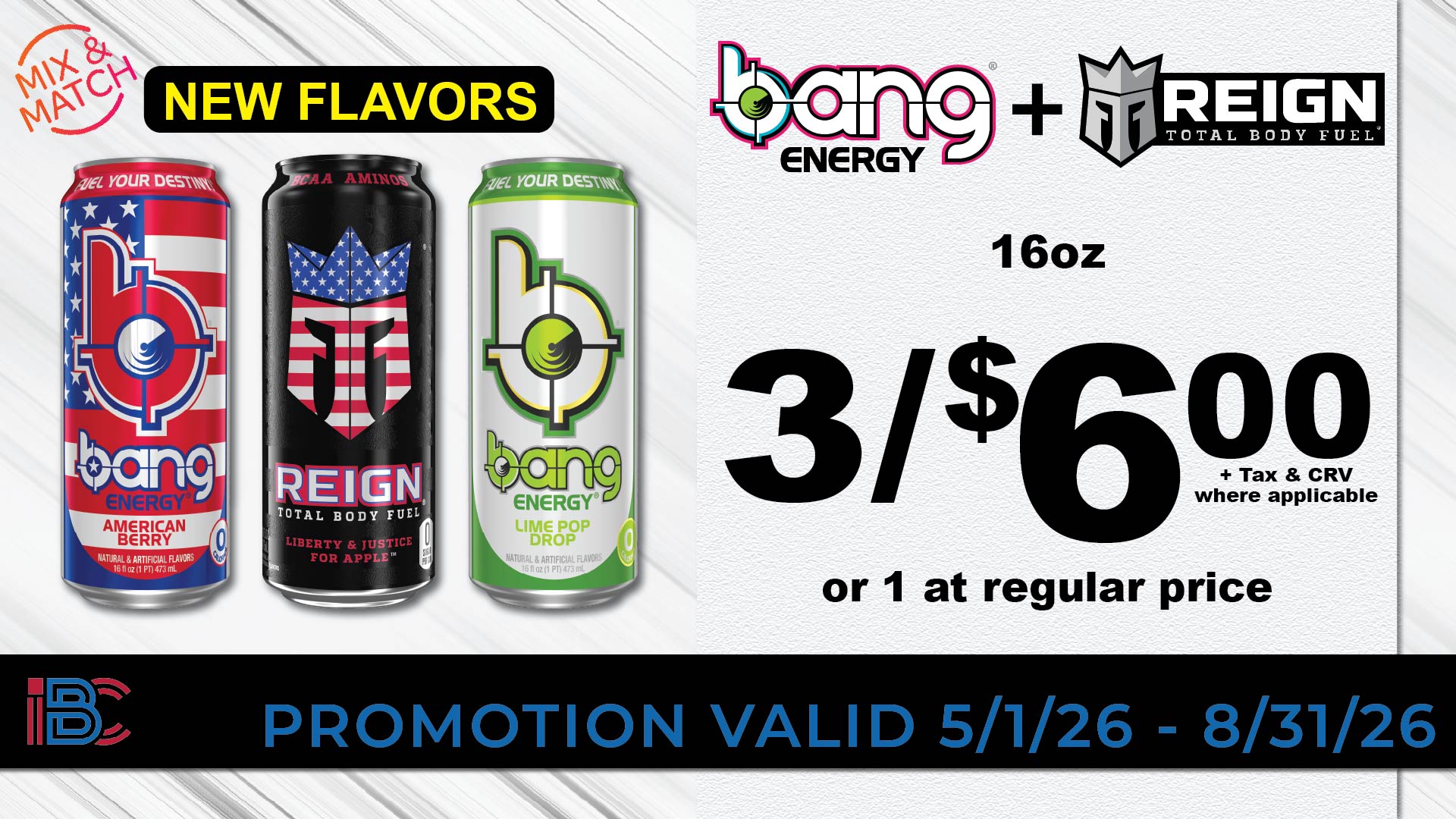 Bang Energy and Reign Total Body Fuel 16oz cans, mix and match new flavors, 3 for $6.00 or 1 at regular price, plus tax and CRV where applicable, valid 5/1/26 to 8/31/26
