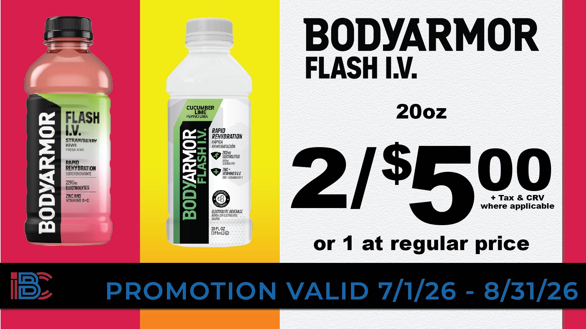 BodyArmor Flash I.V. 20oz rapid rehydration drinks, 2 for $5.00 or 1 at regular price, plus tax and CRV where applicable, valid 7/1/26 to 8/31/26